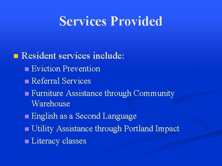 Services Provided n Resident services include: Eviction Prevention n Referral Services n Furniture Assistance
