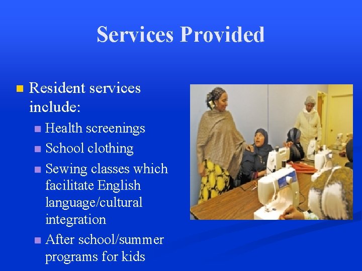 Services Provided n Resident services include: Health screenings n School clothing n Sewing classes