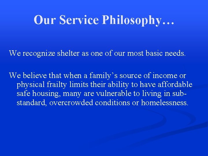 Our Service Philosophy… We recognize shelter as one of our most basic needs. We