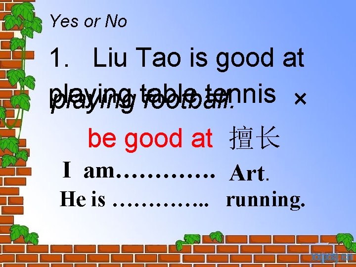 Yes or No 1. Liu Tao is good at playing tennis × playing table