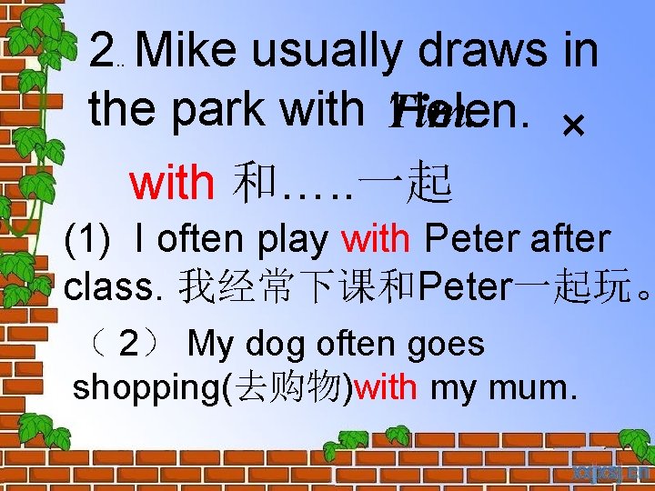 2 Mike usually draws in the park with Tim. Helen. ×. . with 和….