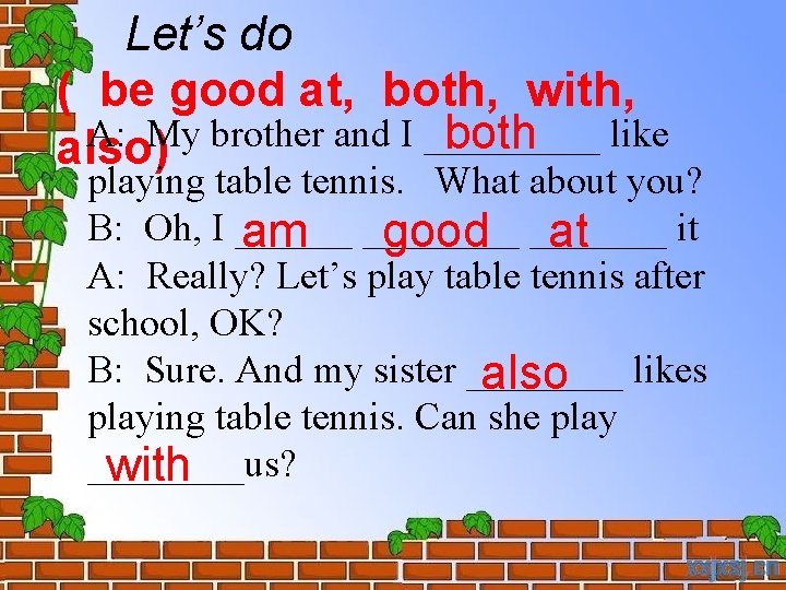 Let’s do ( be good at, both, with, A: My brother and I _____