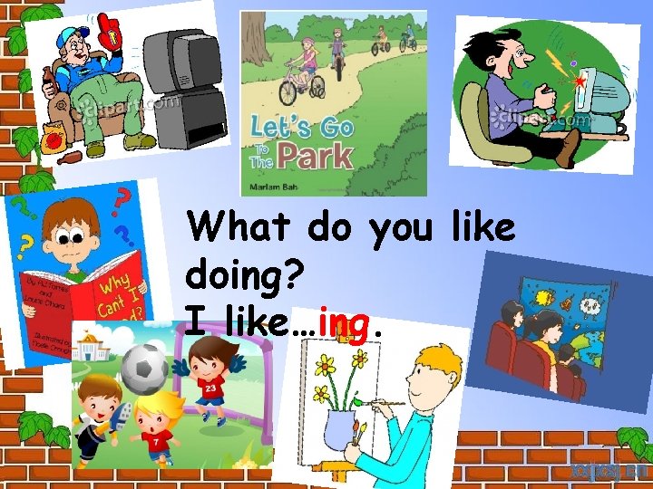 What do you like doing? I like…ing. 