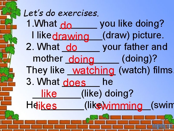 Let’s do exercises. 1. What _______ you like doing? do I like drawing _____(draw)