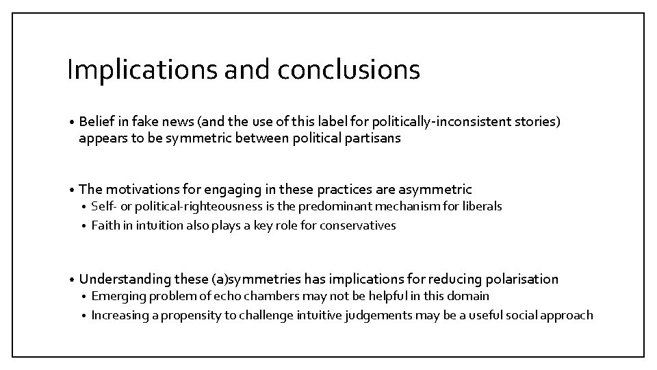 Implications and conclusions • Belief in fake news (and the use of this label