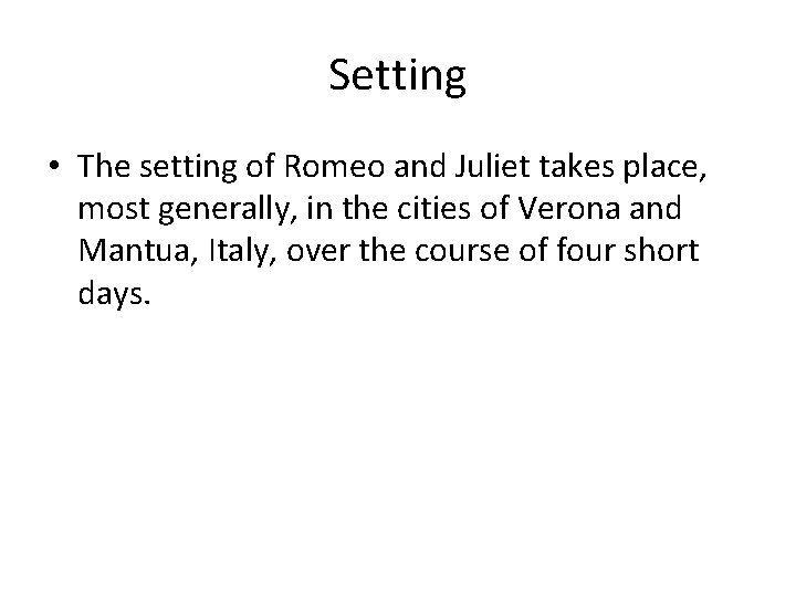 Setting • The setting of Romeo and Juliet takes place, most generally, in the