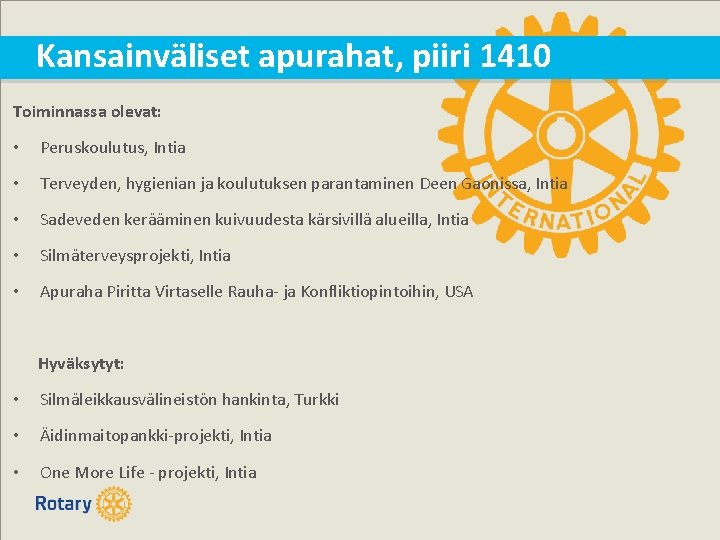 Kansainväliset apurahat, piiri 1410 Toiminnassa olevat: • Peruskoulutus, Intia • Terveyden, hygienian ja koulutuksen Kansainväliset apurahat, piiri 1410 Toiminnassa olevat: • Peruskoulutus, Intia • Terveyden, hygienian ja koulutuksen