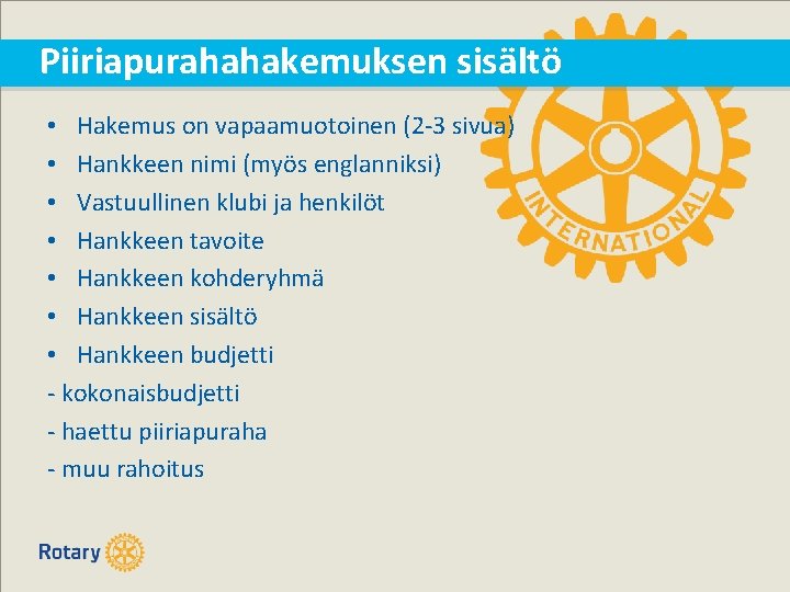 Piiriapurahahakemuksen sisältö • Hakemus on vapaamuotoinen (2 -3 sivua) • Hankkeen nimi (myös englanniksi) Piiriapurahahakemuksen sisältö • Hakemus on vapaamuotoinen (2 -3 sivua) • Hankkeen nimi (myös englanniksi)