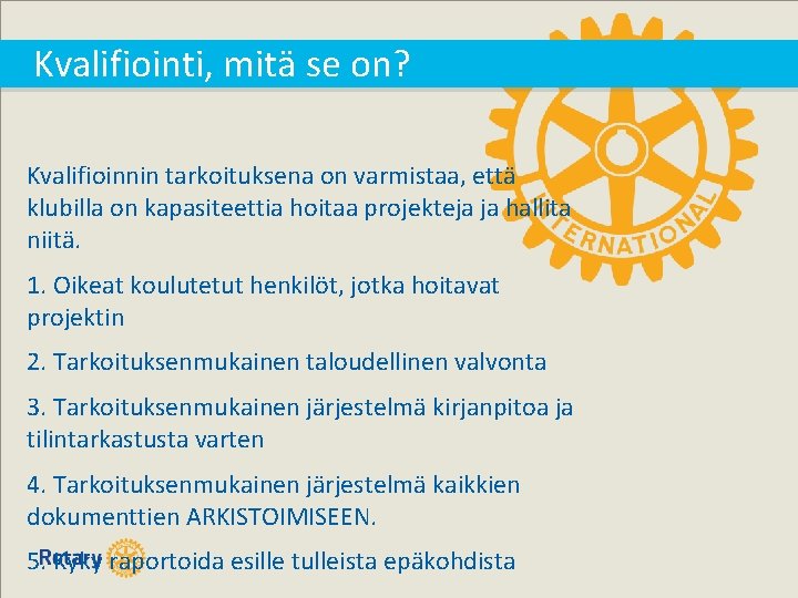 Kvalifiointi, mitä se on? Kvalifioinnin tarkoituksena on varmistaa, että klubilla on kapasiteettia hoitaa projekteja Kvalifiointi, mitä se on? Kvalifioinnin tarkoituksena on varmistaa, että klubilla on kapasiteettia hoitaa projekteja