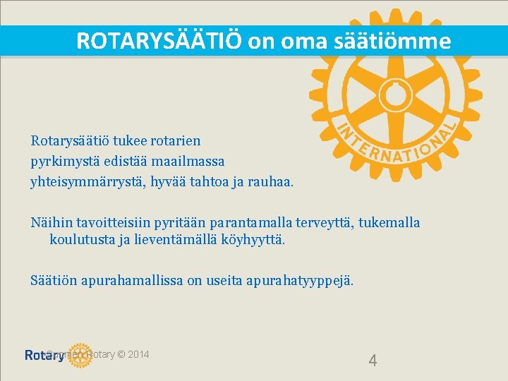 ROTARYSÄÄTIÖ on oma säätiömme Rotarysäätiö tukee rotarien pyrkimystä edistää maailmassa yhteisymmärrystä, hyvää tahtoa ja ROTARYSÄÄTIÖ on oma säätiömme Rotarysäätiö tukee rotarien pyrkimystä edistää maailmassa yhteisymmärrystä, hyvää tahtoa ja