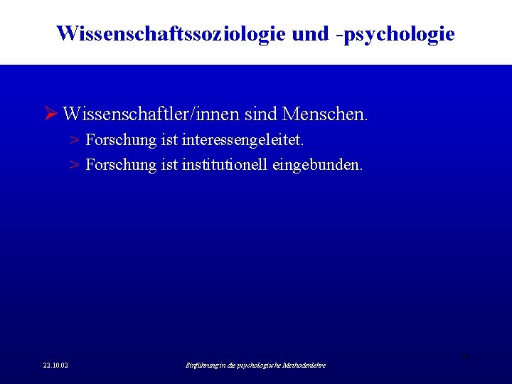 Wissenschaftssoziologie und -psychologie Ø Wissenschaftler/innen sind Menschen. > Forschung ist interessengeleitet. > Forschung ist