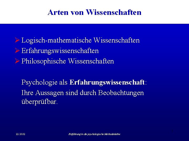 Arten von Wissenschaften Ø Logisch-mathematische Wissenschaften Ø Erfahrungswissenschaften Ø Philosophische Wissenschaften Psychologie als Erfahrungswissenschaft: