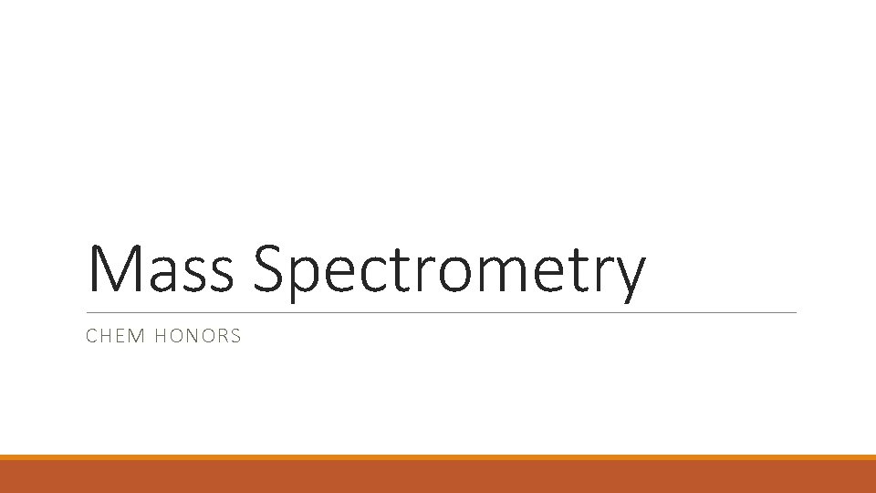 Mass Spectrometry CHEM HONORS 