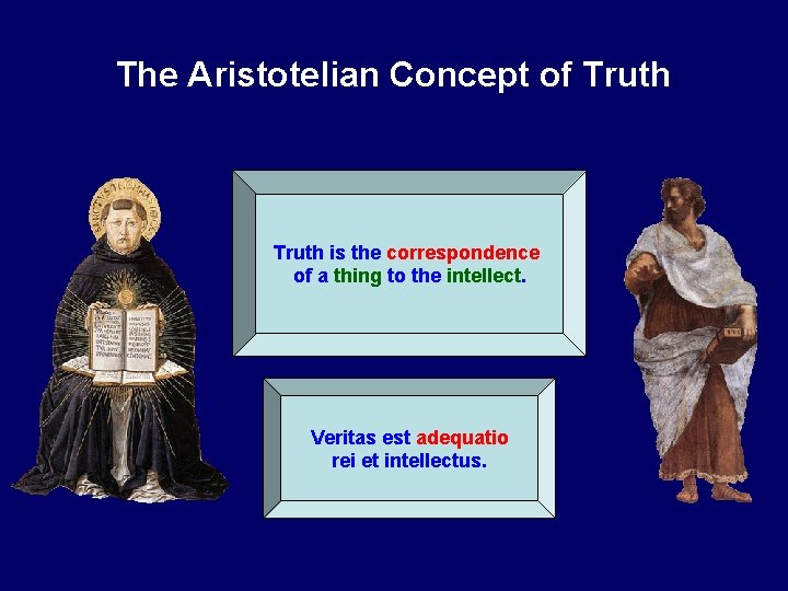 The Aristotelian Concept of Truth is the correspondence of a thing to the intellect.