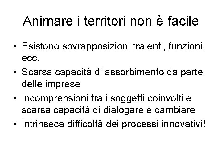 Animare i territori non è facile • Esistono sovrapposizioni tra enti, funzioni, ecc. •