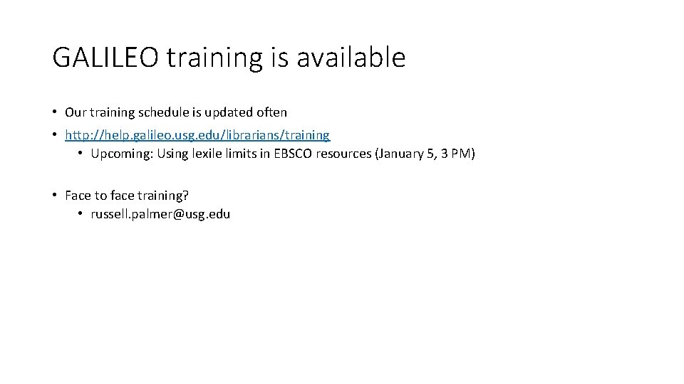 GALILEO training is available • Our training schedule is updated often • http: //help.