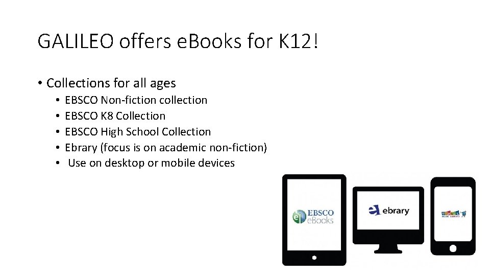 GALILEO offers e. Books for K 12! • Collections for all ages • •