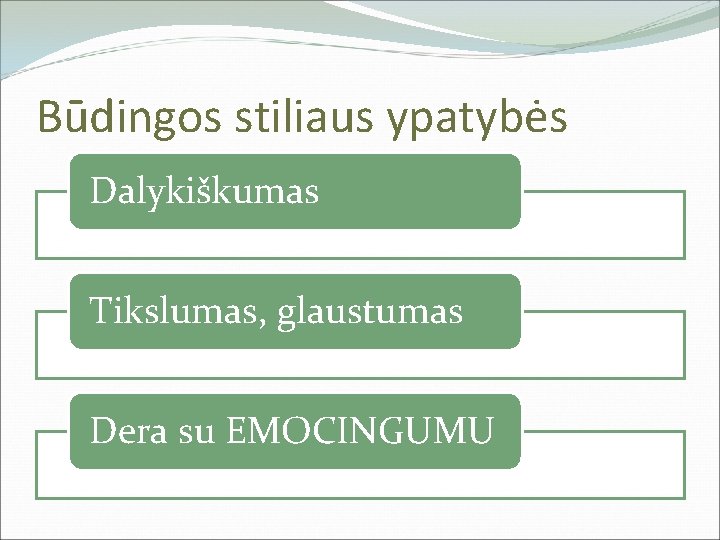 Būdingos stiliaus ypatybės Dalykiškumas Tikslumas, glaustumas Dera su EMOCINGUMU 