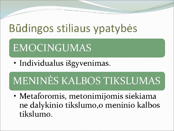 Būdingos stiliaus ypatybės EMOCINGUMAS • Individualus išgyvenimas. MENINĖS KALBOS TIKSLUMAS • Metaforomis, metonimijomis siekiama