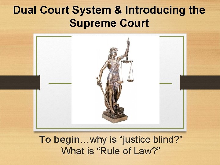 Dual Court System & Introducing the Supreme Court To begin…why is “justice blind? ”
