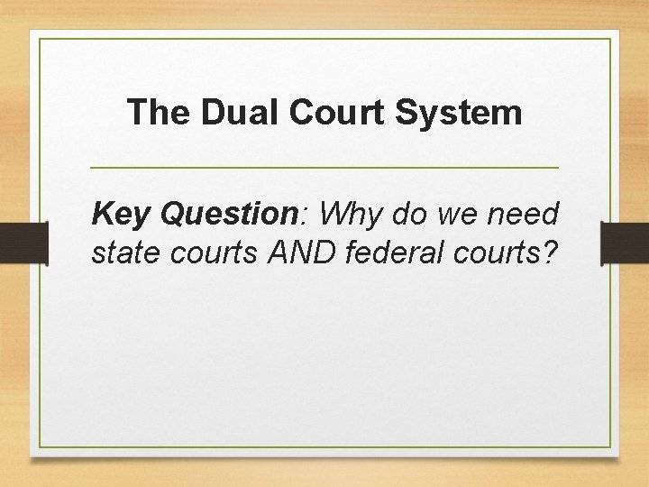 The Dual Court System Key Question: Why do we need state courts AND federal