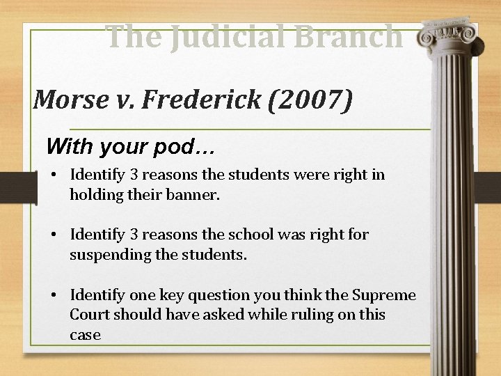 The Judicial Branch Morse v. Frederick (2007) With your pod… • Identify 3 reasons