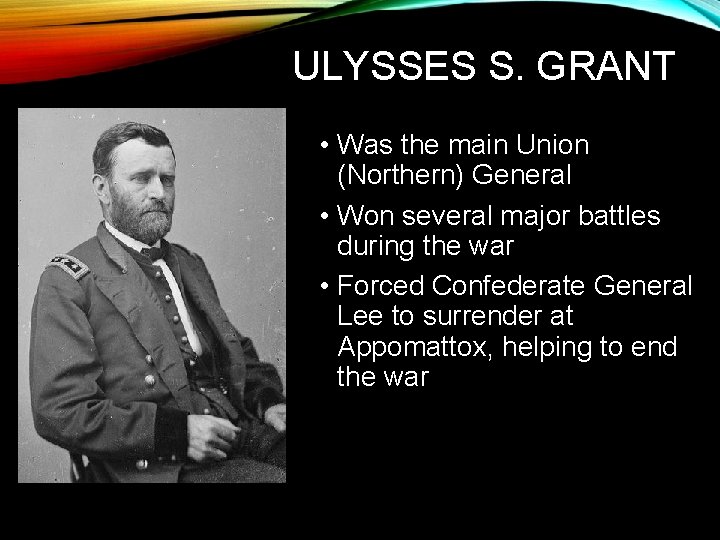 ULYSSES S. GRANT • Was the main Union (Northern) General • Won several major