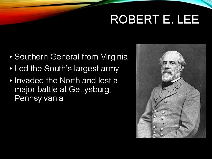 ROBERT E. LEE • Southern General from Virginia • Led the South’s largest army