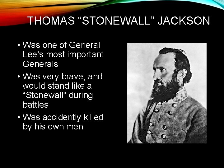 THOMAS “STONEWALL” JACKSON • Was one of General Lee’s most important Generals • Was