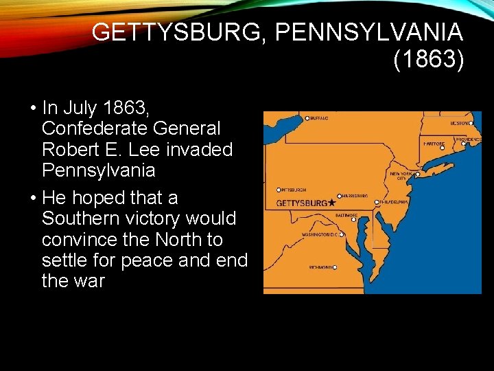 GETTYSBURG, PENNSYLVANIA (1863) • In July 1863, Confederate General Robert E. Lee invaded Pennsylvania