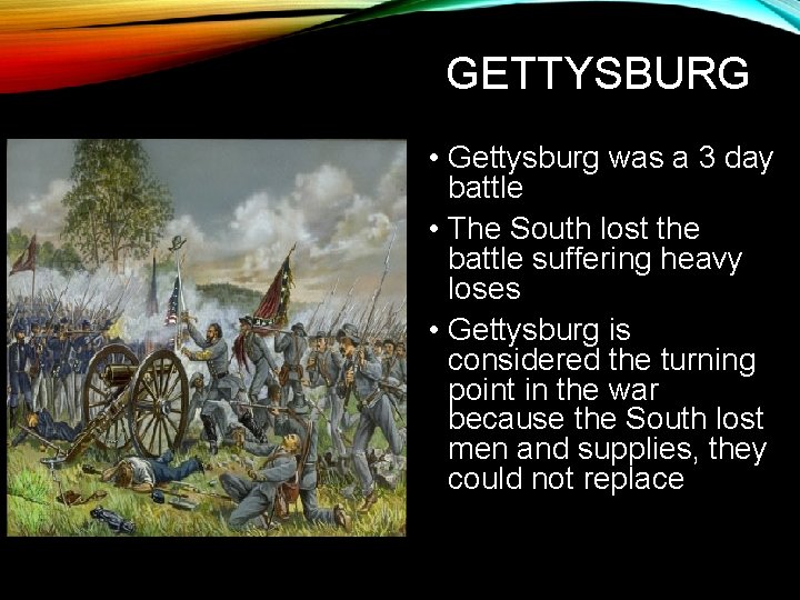 GETTYSBURG • Gettysburg was a 3 day battle • The South lost the battle