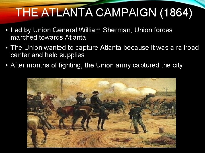 THE ATLANTA CAMPAIGN (1864) • Led by Union General William Sherman, Union forces marched