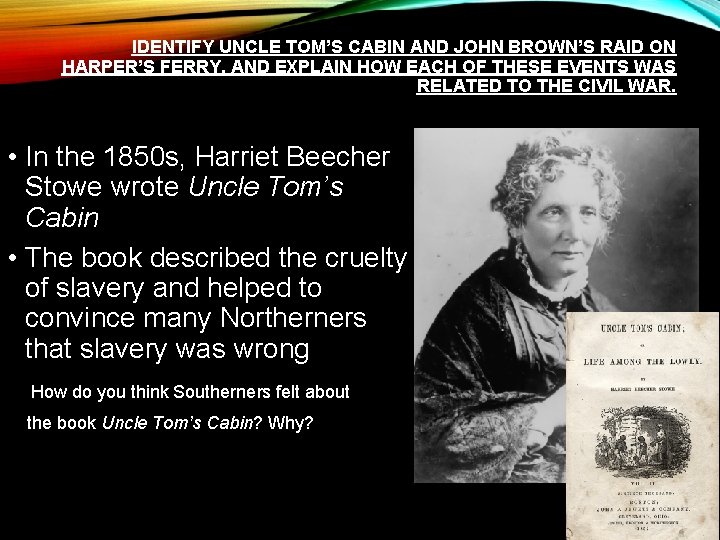 IDENTIFY UNCLE TOM’S CABIN AND JOHN BROWN’S RAID ON HARPER’S FERRY, AND EXPLAIN HOW