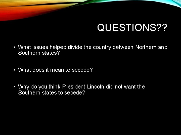 QUESTIONS? ? • What issues helped divide the country between Northern and Southern states?