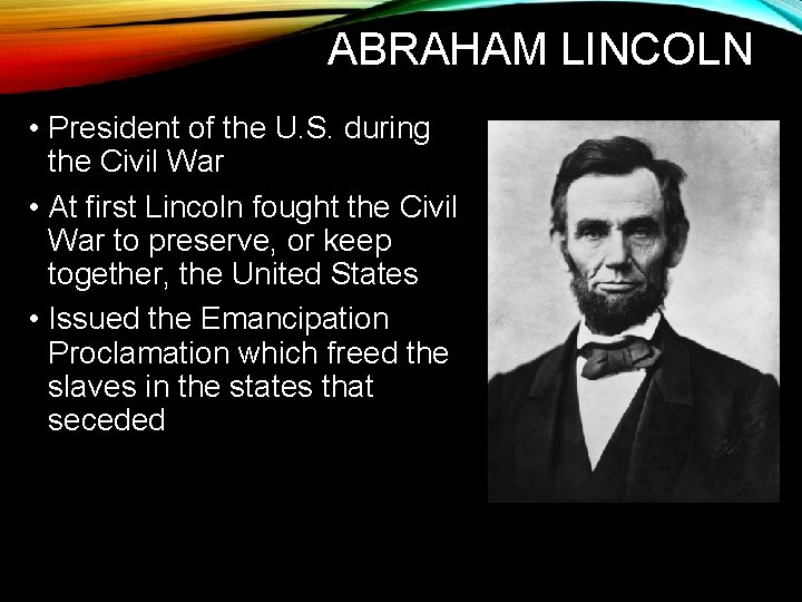 ABRAHAM LINCOLN • President of the U. S. during the Civil War • At