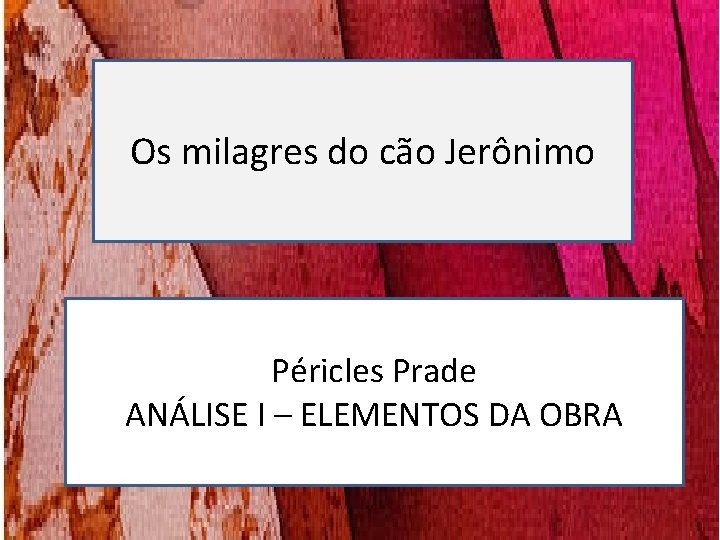 Os milagres do cão Jerônimo Péricles Prade ANÁLISE I – ELEMENTOS DA OBRA Os milagres do cão Jerônimo Péricles Prade ANÁLISE I – ELEMENTOS DA OBRA