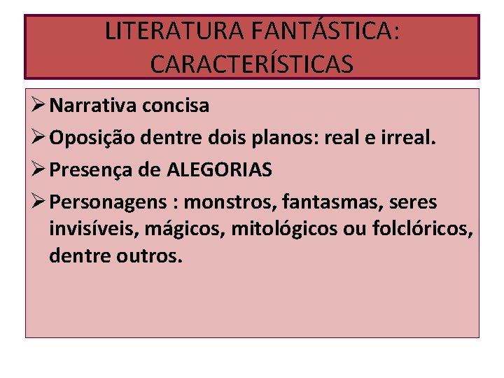 LITERATURA FANTÁSTICA: CARACTERÍSTICAS Ø Narrativa concisa Ø Oposição dentre dois planos: real e irreal. LITERATURA FANTÁSTICA: CARACTERÍSTICAS Ø Narrativa concisa Ø Oposição dentre dois planos: real e irreal.