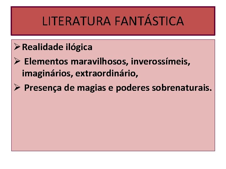 LITERATURA FANTÁSTICA Ø Realidade ilógica Ø Elementos maravilhosos, inverossímeis, imaginários, extraordinário, Ø Presença de LITERATURA FANTÁSTICA Ø Realidade ilógica Ø Elementos maravilhosos, inverossímeis, imaginários, extraordinário, Ø Presença de