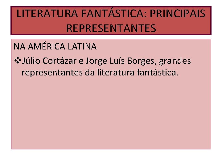 LITERATURA FANTÁSTICA: PRINCIPAIS REPRESENTANTES NA AMÉRICA LATINA v. Júlio Cortázar e Jorge Luís Borges, LITERATURA FANTÁSTICA: PRINCIPAIS REPRESENTANTES NA AMÉRICA LATINA v. Júlio Cortázar e Jorge Luís Borges,