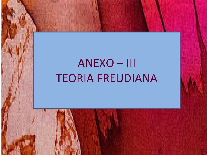 ANEXO – III TEORIA FREUDIANA ANEXO – III TEORIA FREUDIANA