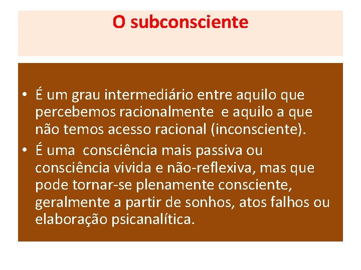 O subconsciente • É um grau intermediário entre aquilo que percebemos racionalmente e aquilo O subconsciente • É um grau intermediário entre aquilo que percebemos racionalmente e aquilo
