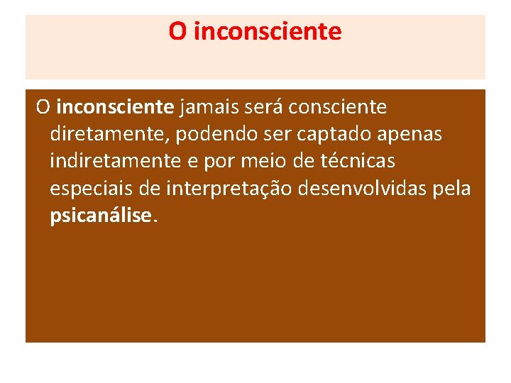 O inconsciente jamais será consciente diretamente, podendo ser captado apenas indiretamente e por meio O inconsciente jamais será consciente diretamente, podendo ser captado apenas indiretamente e por meio