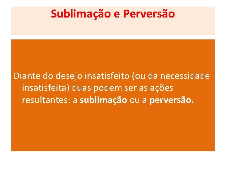 Sublimação e Perversão Diante do desejo insatisfeito (ou da necessidade insatisfeita) duas podem ser Sublimação e Perversão Diante do desejo insatisfeito (ou da necessidade insatisfeita) duas podem ser