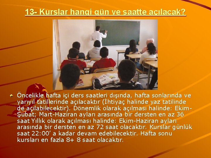 13 - Kurslar hangi gün ve saatte açılacak? Öncelikle hafta içi ders saatleri dışında,