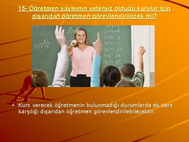 15 - Öğretmen sayısının yetersiz olduğu kurslar için dışarıdan öğretmen görevlendirilecek mi? Kurs verecek