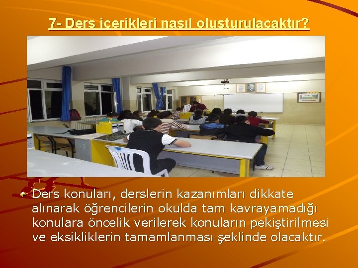 7 - Ders içerikleri nasıl oluşturulacaktır? Ders konuları, derslerin kazanımları dikkate alınarak öğrencilerin okulda