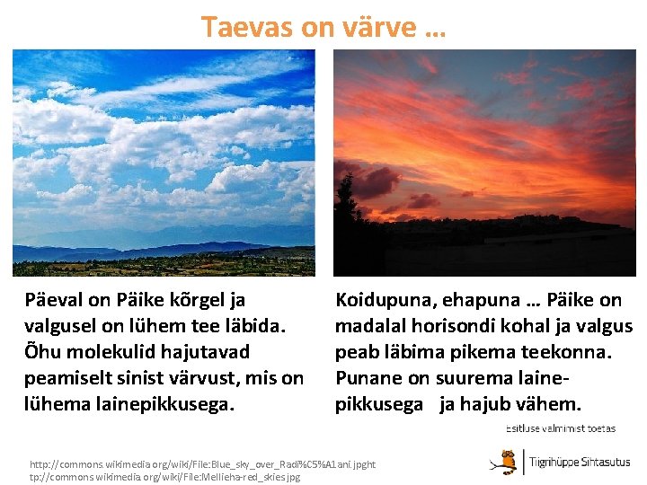 Taevas on värve … Päeval on Päike kõrgel ja valgusel on lühem tee läbida.