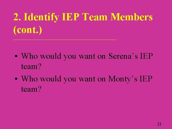 2. Identify IEP Team Members (cont. ) ___________________________ • Who would you want on