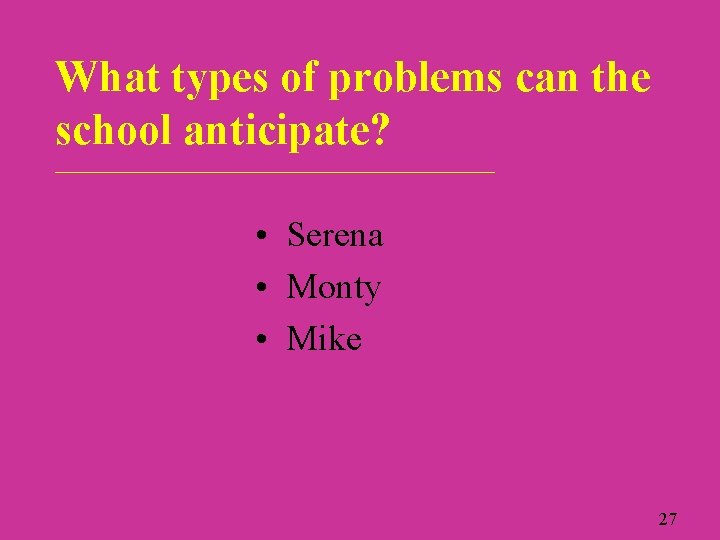 What types of problems can the school anticipate? ____________________________ • Serena • Monty •