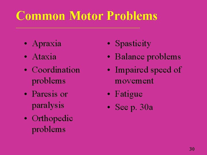 Common Motor Problems ___________________________ • Apraxia • Ataxia • Coordination problems • Paresis or